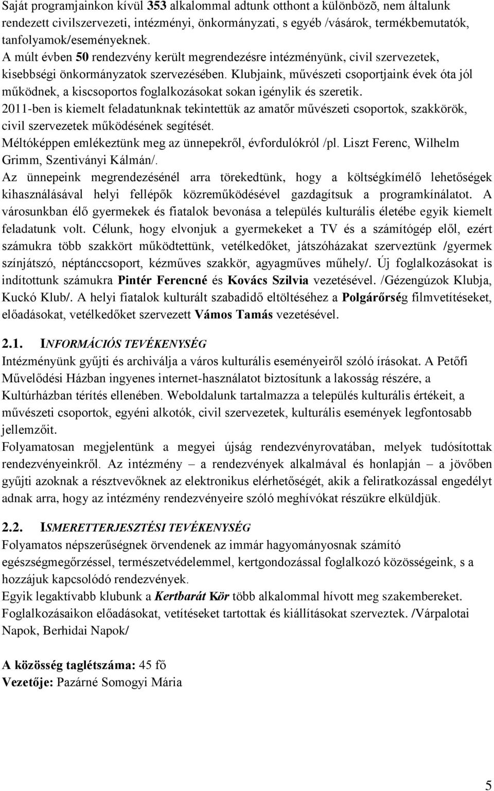 Klubjaink, művészeti csoportjaink évek óta jól működnek, a kiscsoportos foglalkozásokat sokan igénylik és szeretik.