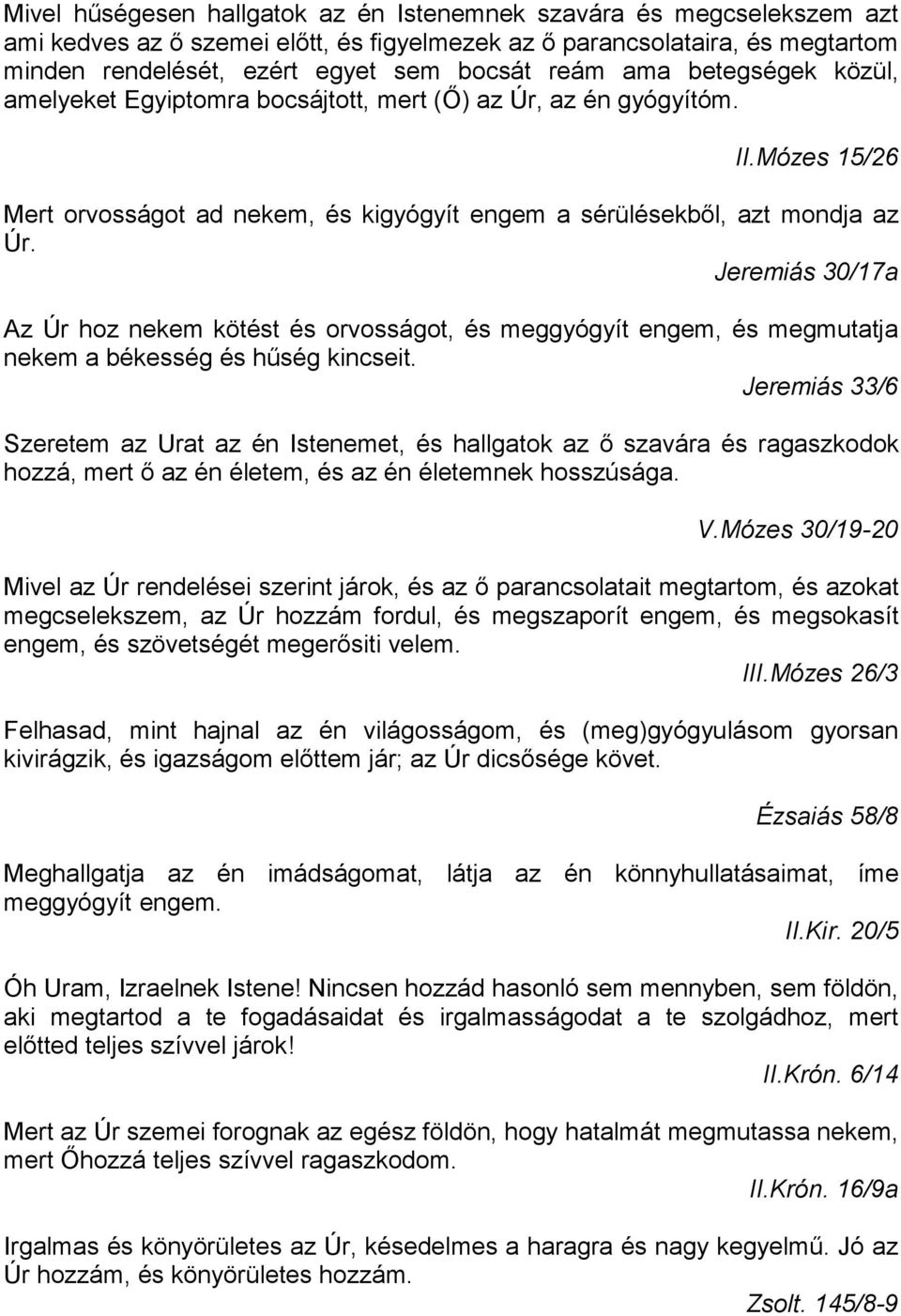 Jeremiás 30/17a Az Úr hoz nekem kötést és orvosságot, és meggyógyít engem, és megmutatja nekem a békesség és hűség kincseit.