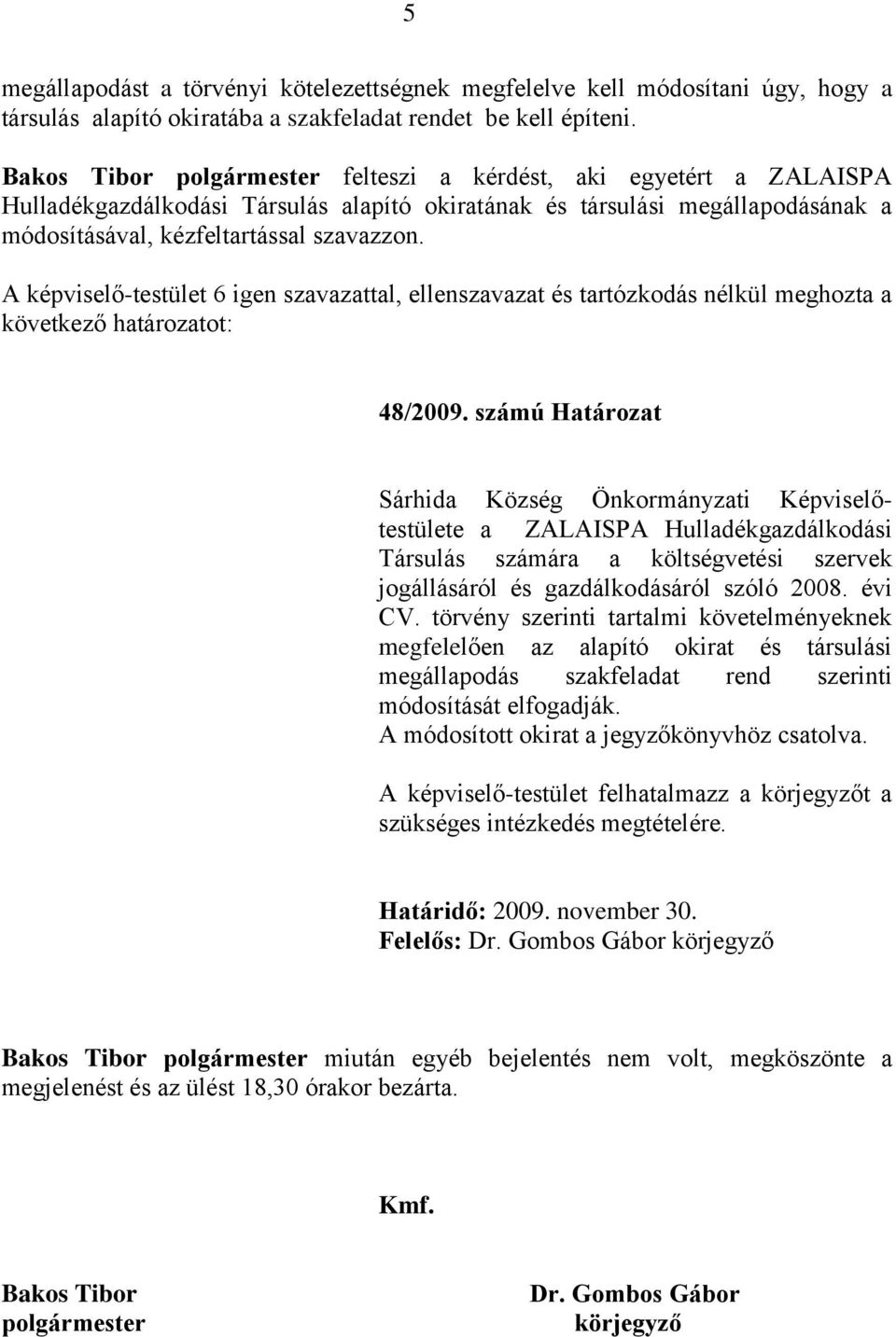 A képviselő-testület 6 igen szavazattal, ellenszavazat és tartózkodás nélkül meghozta a következő határozatot: 48/2009.