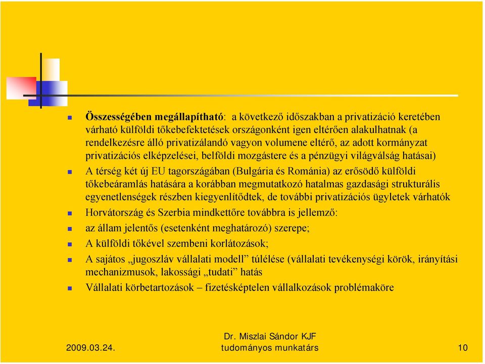 tőkebeáramlás hatására a korábban megmutatkozó hatalmas gazdasági strukturális egyenetlenségek részben kiegyenlítődtek, de további privatizációs ügyletek várhatók Horvátország és Szerbia mindkettőre