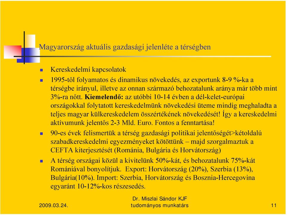 Kiemelendő: az utóbbi 10-14 évben a dél-kelet-európai országokkal folytatott kereskedelmünk növekedési üteme mindig meghaladta a teljes magyar külkereskedelem összértékének növekedését!