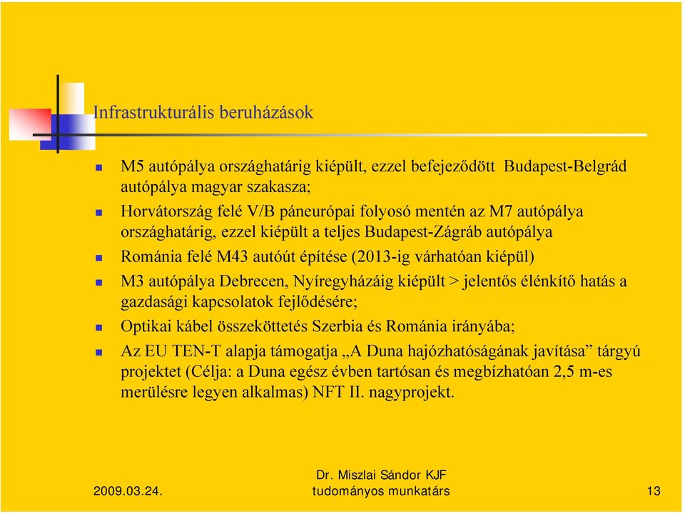 Nyíregyházáig kiépült > jelentős élénkítő hatás a gazdasági kapcsolatok fejlődésére; Optikai kábel összeköttetés Szerbia és Románia irányába; Az EU TEN-T alapja támogatja A