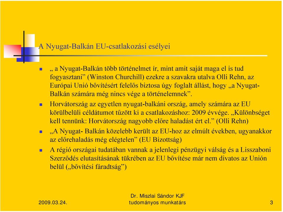 Horvátország az egyetlen nyugat-balkáni ország, amely számára az EU körülbelüli céldátumot tűzött ki a csatlakozáshoz: 2009 évvége.