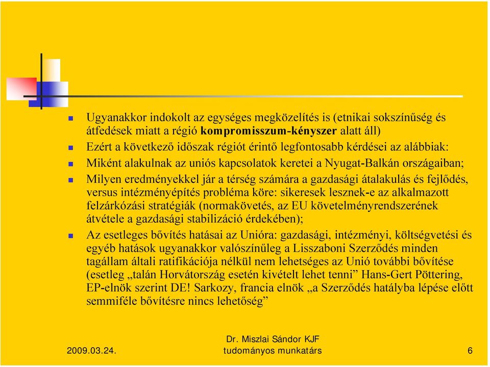 köre: sikeresek lesznek-e az alkalmazott felzárkózási stratégiák (normakövetés, az EU követelményrendszerének átvétele a gazdasági stabilizáció érdekében); Az esetleges bővítés hatásai az Unióra: