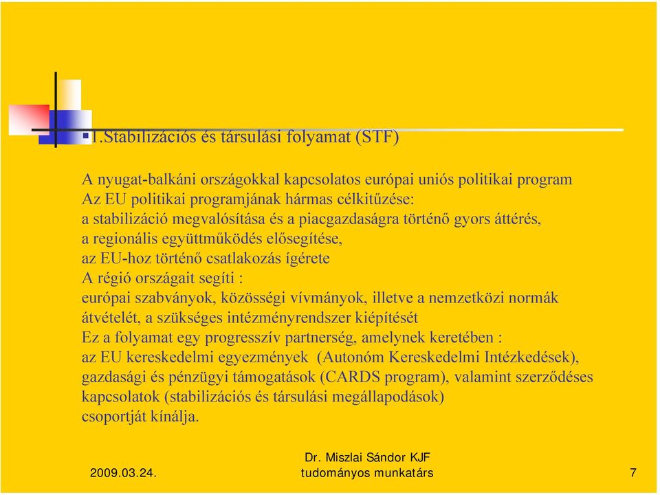 vívmányok, illetve a nemzetközi normák átvételét, a szükséges intézményrendszer kiépítését Ez a folyamat egy progresszív partnerség, amelynek keretében : az EU kereskedelmi egyezmények