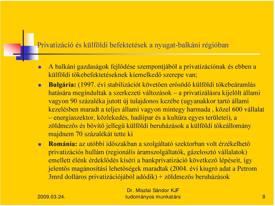 évi stabilizációt követően erősödő külföldi tőkebeáramlás hatására megindultak a szerkezeti változások a privatizálásra kijelölt állami vagyon 90 százaléka jutott új tulajdonos kezébe (ugyanakkor