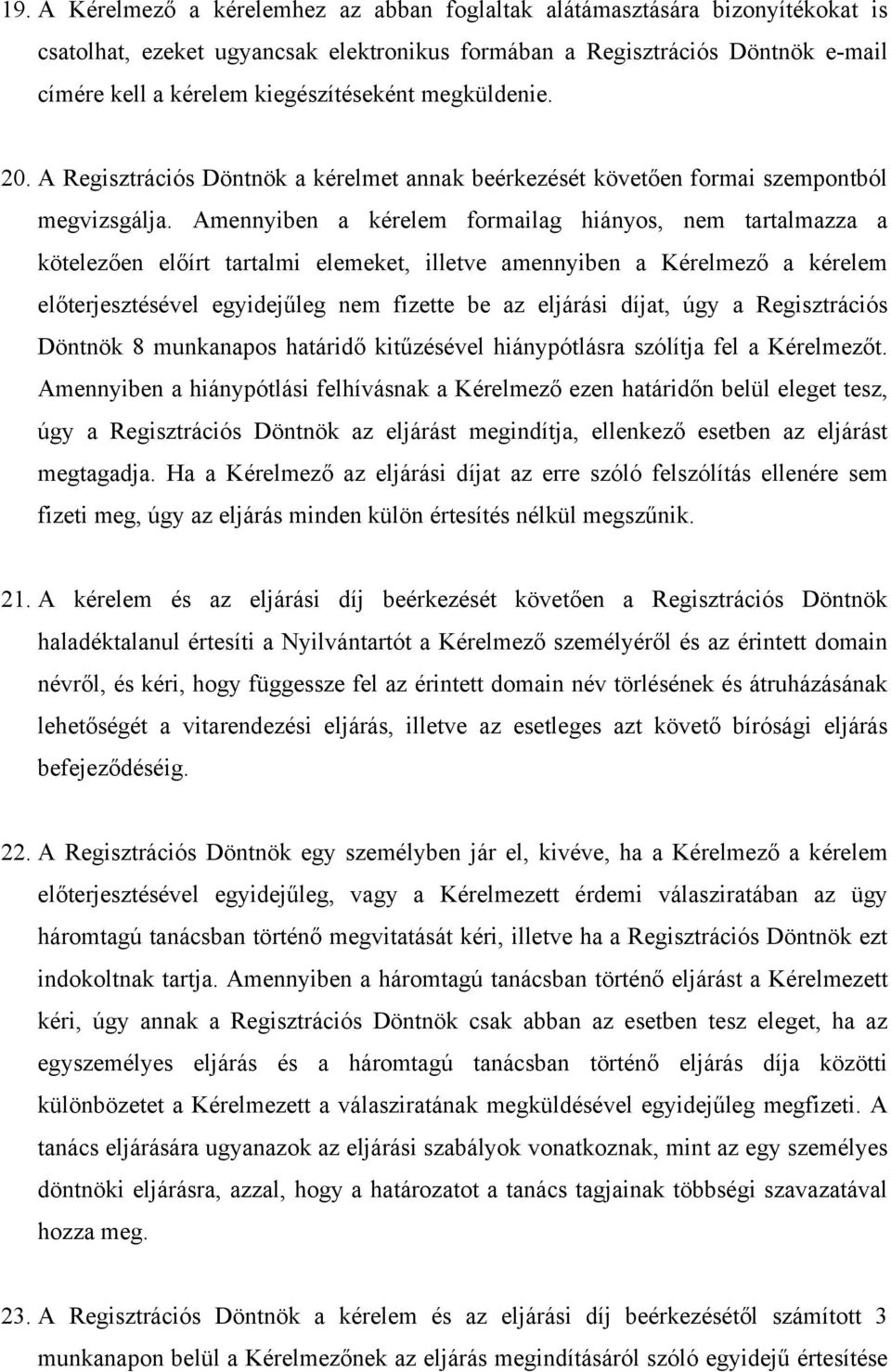 Amennyiben a kérelem formailag hiányos, nem tartalmazza a kötelezően előírt tartalmi elemeket, illetve amennyiben a Kérelmező a kérelem előterjesztésével egyidejűleg nem fizette be az eljárási díjat,