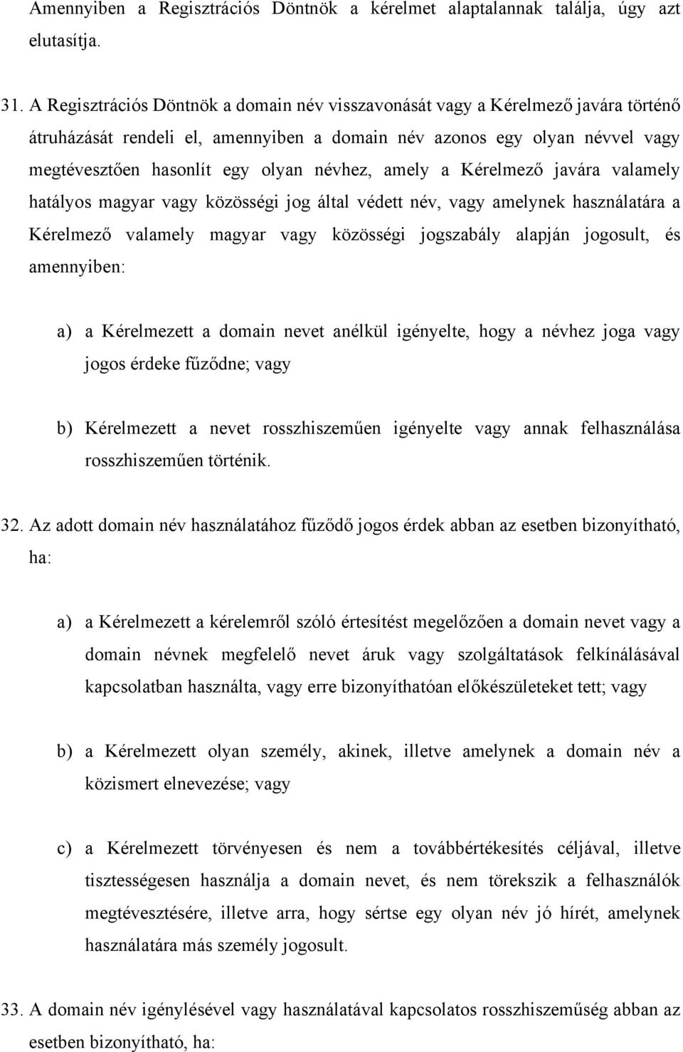 névhez, amely a Kérelmező javára valamely hatályos magyar vagy közösségi jog által védett név, vagy amelynek használatára a Kérelmező valamely magyar vagy közösségi jogszabály alapján jogosult, és