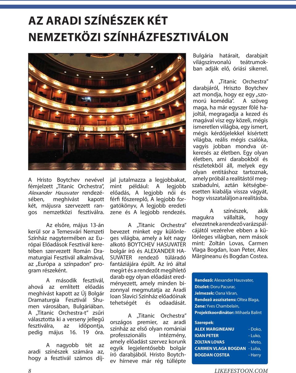 Az elsőre, május 13-án kerül sor a Temesvári Nemzeti Színház nagytermében az Európai Előadások Fesztivál keretében szervezett Román Dramaturgiai Fesztivál alkalmával, az Európa a színpadon program