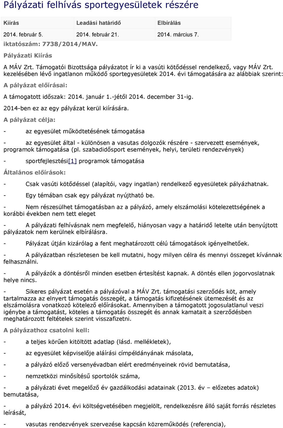 évi támogatására az alábbiak szerint: A pályázat előírásai: A támogatott időszak: 2014. január 1.-jétől 2014. december 31-ig. 2014-ben ez az egy pályázat kerül kiírására.