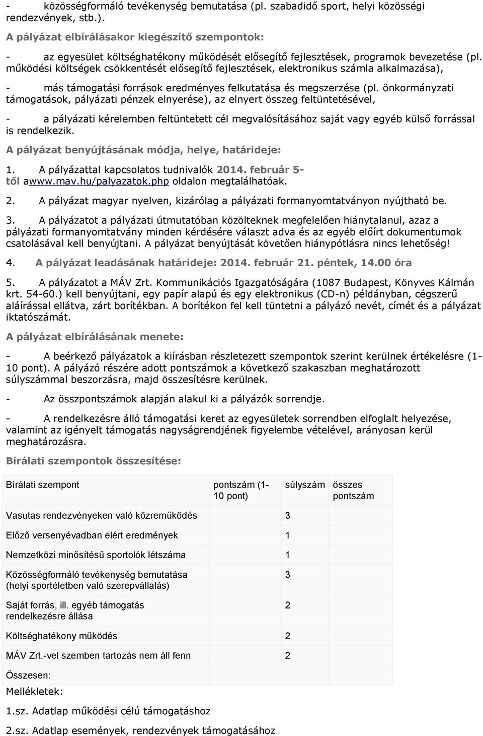 működési költségek csökkentését elősegítő fejlesztések, elektronikus számla alkalmazása), - más támogatási források eredményes felkutatása és megszerzése (pl.