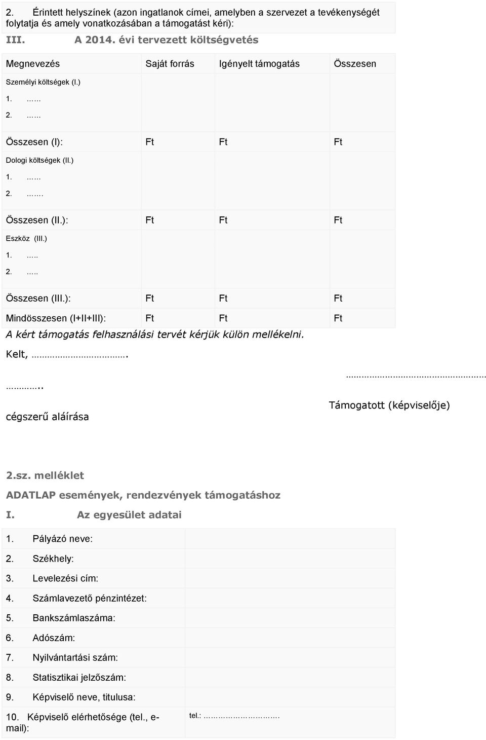 ) 1... 2... Összesen (III.): Ft Ft Ft Mindösszesen (I+II+III): Ft Ft Ft A kért támogatás felhasználási tervét kérjük külön mellékelni. Kelt,... cégszerű aláírása Támogatott (képviselője) 2.sz. melléklet ADATLAP események, rendezvények támogatáshoz I.