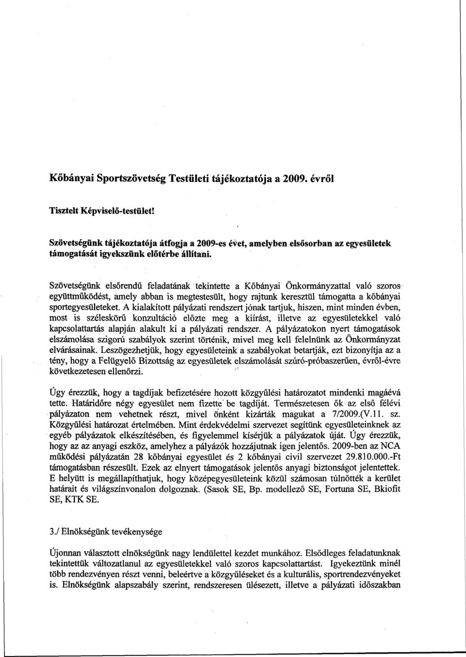 Szövetségünk elsőrendű feladatának tekintette a Kőbányai Önkormányzattal való szoros együttműködést, amely abban is megtestesült, hogy rajtunk keresztül támogatta a kőbányai sportegyesületeket.