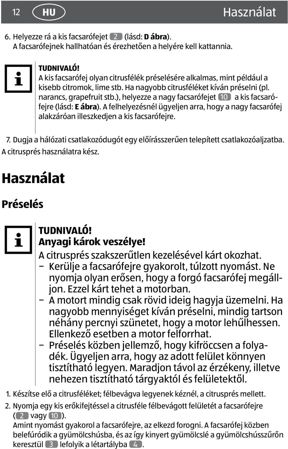 ), helyezze a nagy facsarófejet 10 a kis facsarófejre (lásd: E ábra). A felhelyezésnél ügyeljen arra, hogy a nagy facsarófej alakzáróan illeszkedjen a kis facsarófejre. 7.