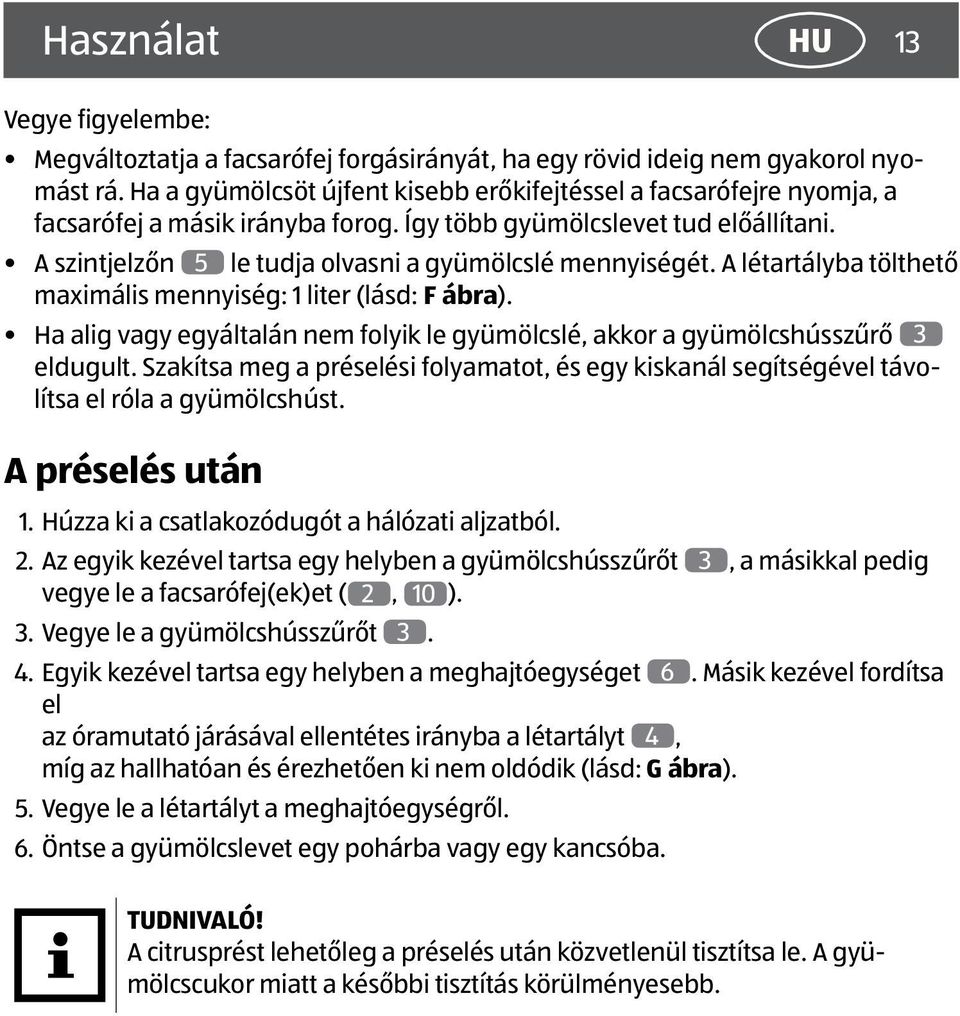 A szintjelzőn 5 le tudja olvasni a gyümölcslé mennyiségét. A létartályba tölthető maximális mennyiség: 1 liter (lásd: F ábra).