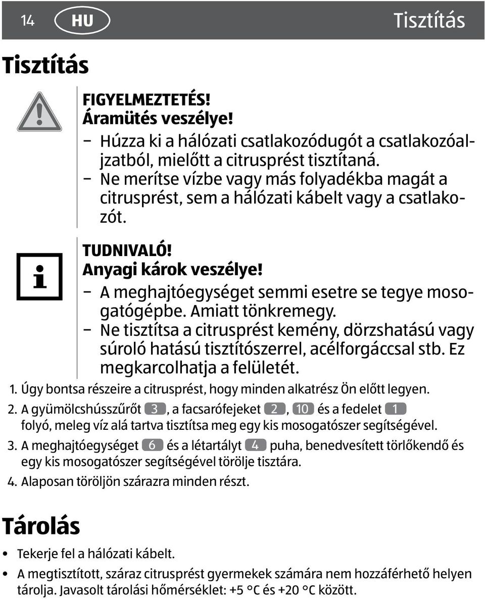 Amiatt tönkremegy. Ne tisztítsa a citrusprést kemény, dörzshatású vagy súroló hatású tisztítószerrel, acélforgáccsal stb. Ez megkarcolhatja a felületét. 1.