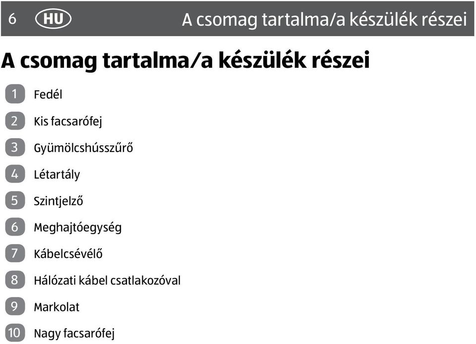 Gyümölcshússzűrő 4 Létartály 5 Szintjelző 6 Meghajtóegység