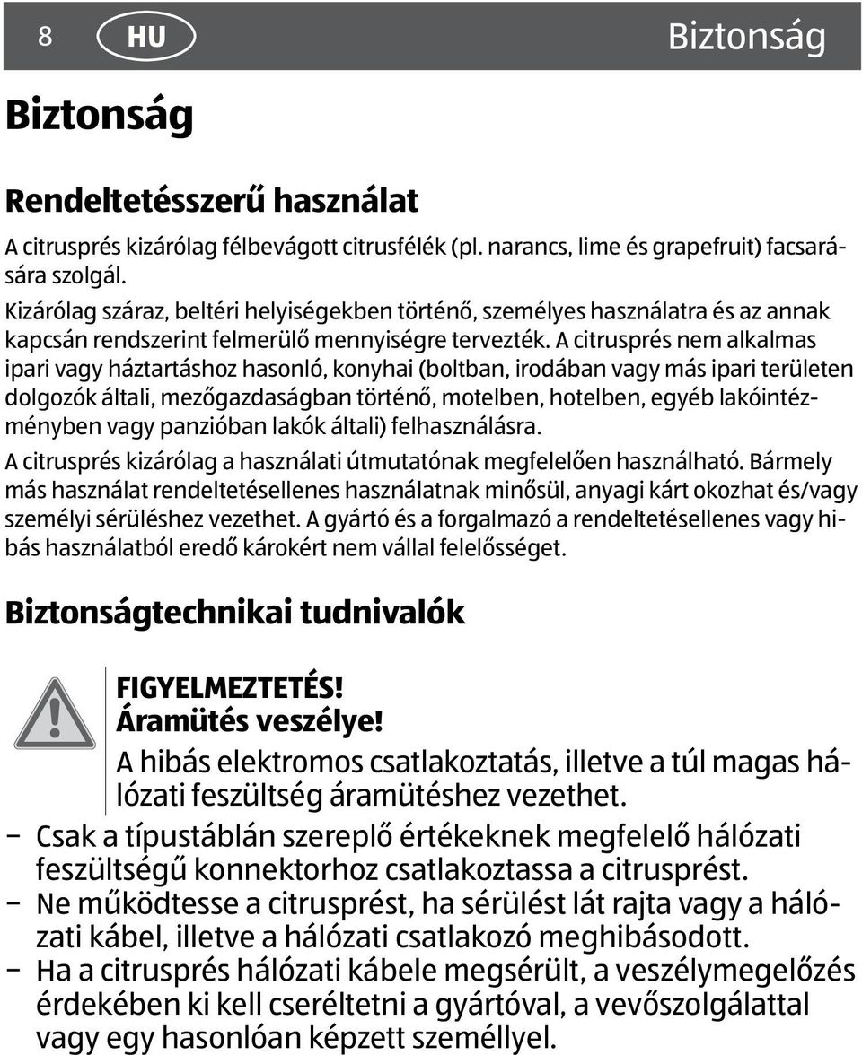 A citrusprés nem alkalmas ipari vagy háztartáshoz hasonló, konyhai (boltban, irodában vagy más ipari területen dolgozók általi, mezőgazdaságban történő, motelben, hotelben, egyéb lakóintézményben