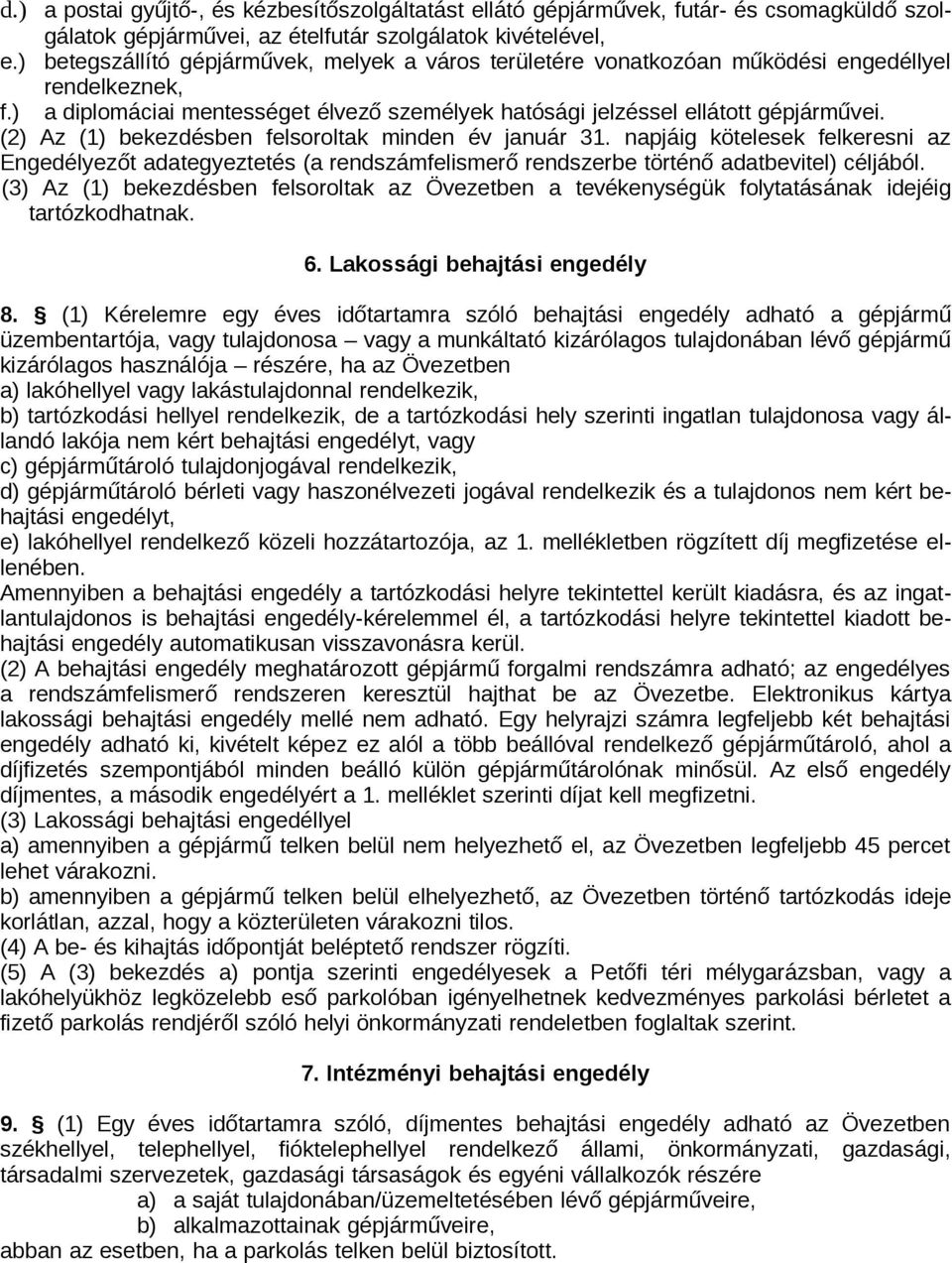 (2) Az (1) bekezdésben felsoroltak minden év január 31. napjáig kötelesek felkeresni az Engedélyezőt adategyeztetés (a rendszámfelismerő rendszerbe történő adatbevitel) céljából.