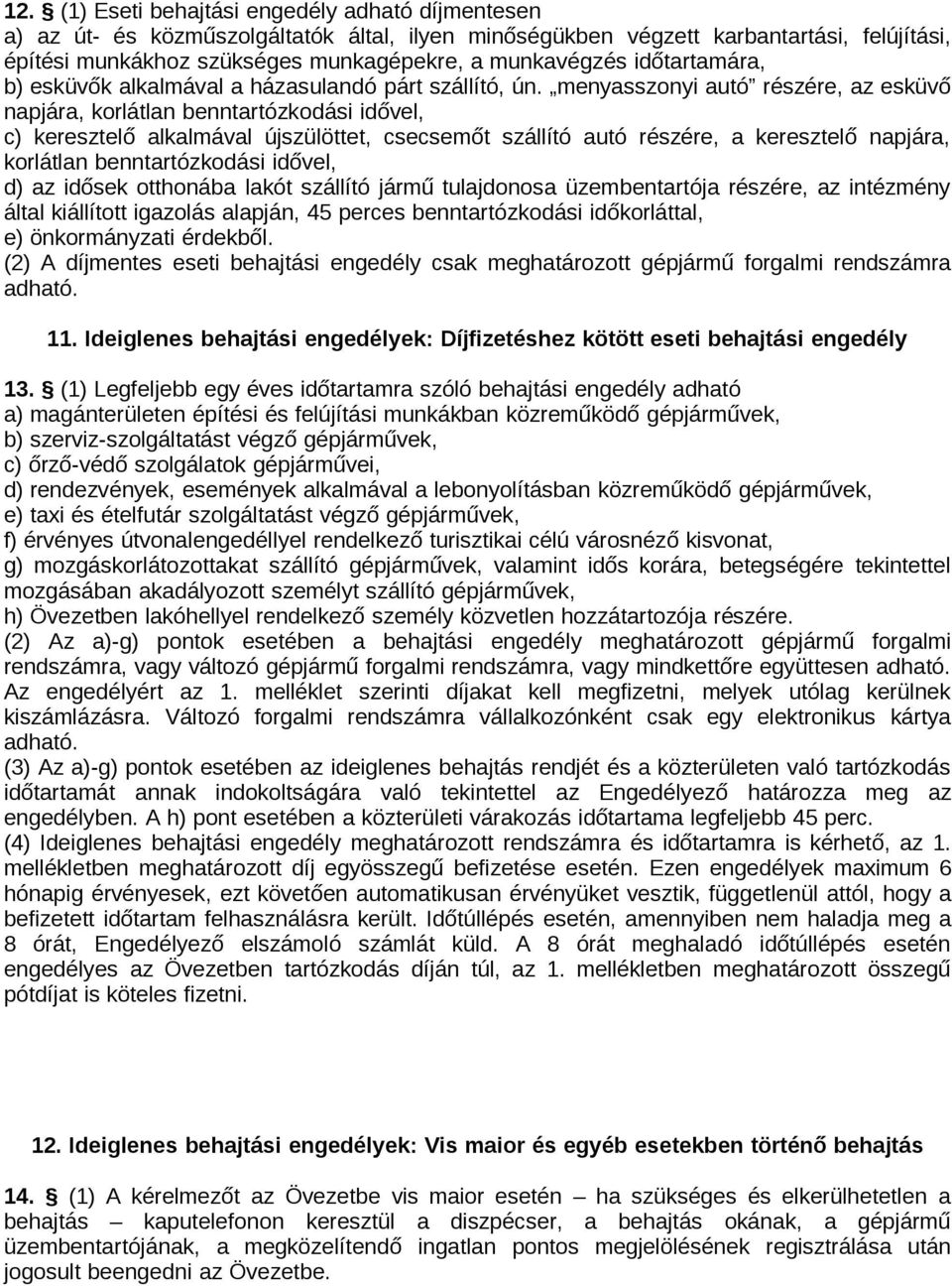 menyasszonyi autó részére, az esküvő napjára, korlátlan benntartózkodási idővel, c) keresztelő alkalmával újszülöttet, csecsemőt szállító autó részére, a keresztelő napjára, korlátlan