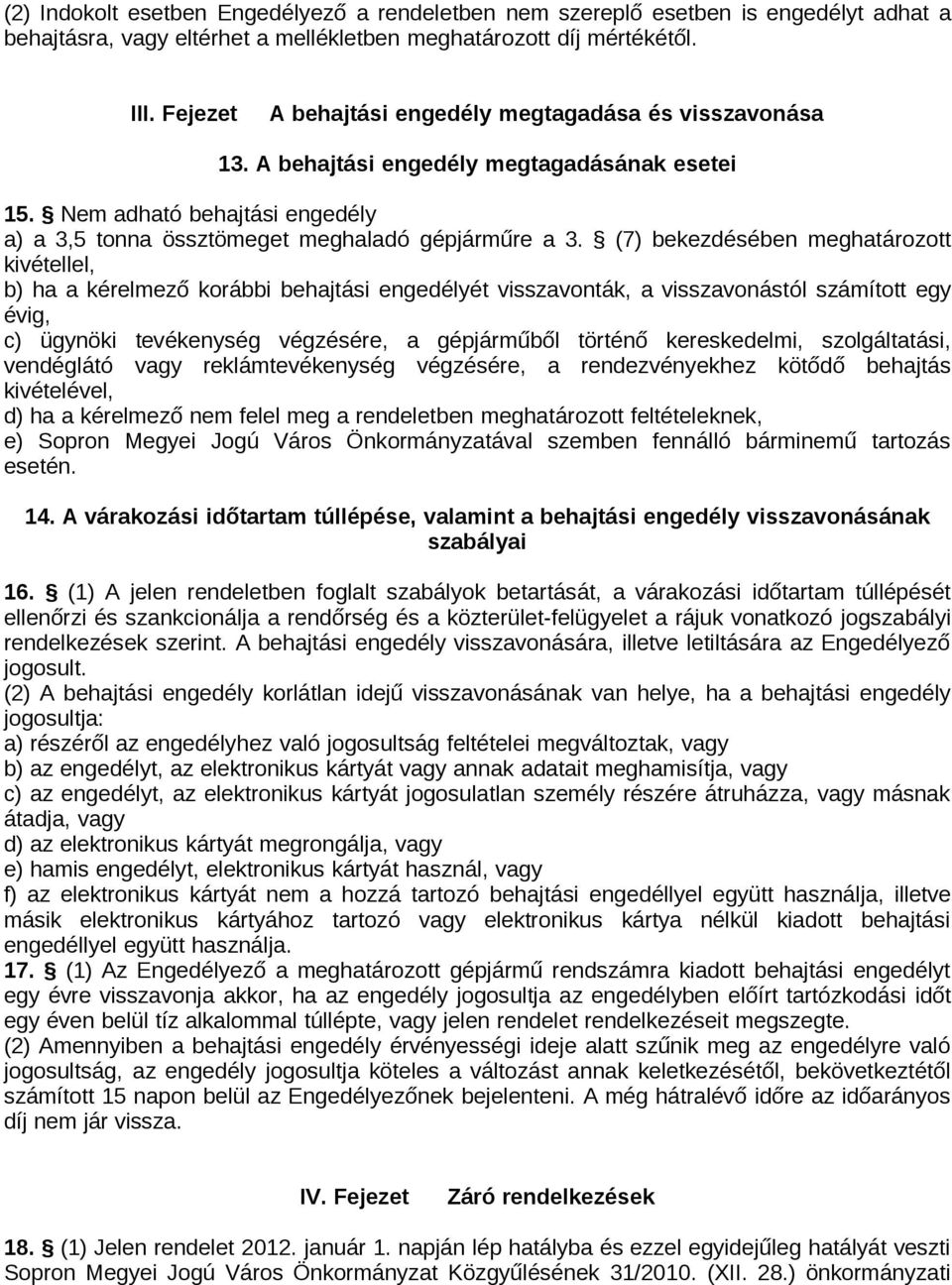 (7) bekezdésében meghatározott kivétellel, b) ha a kérelmező korábbi behajtási engedélyét visszavonták, a visszavonástól számított egy évig, c) ügynöki tevékenység végzésére, a gépjárműből történő