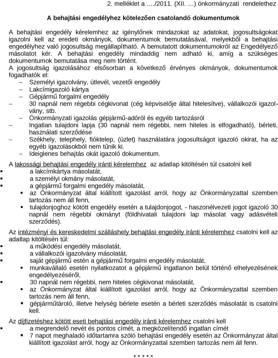 okmányok, dokumentumok bemutatásával, melyekből a behajtási engedélyhez való jogosultság megállapítható. A bemutatott dokumentumokról az Engedélyező másolatot kér.