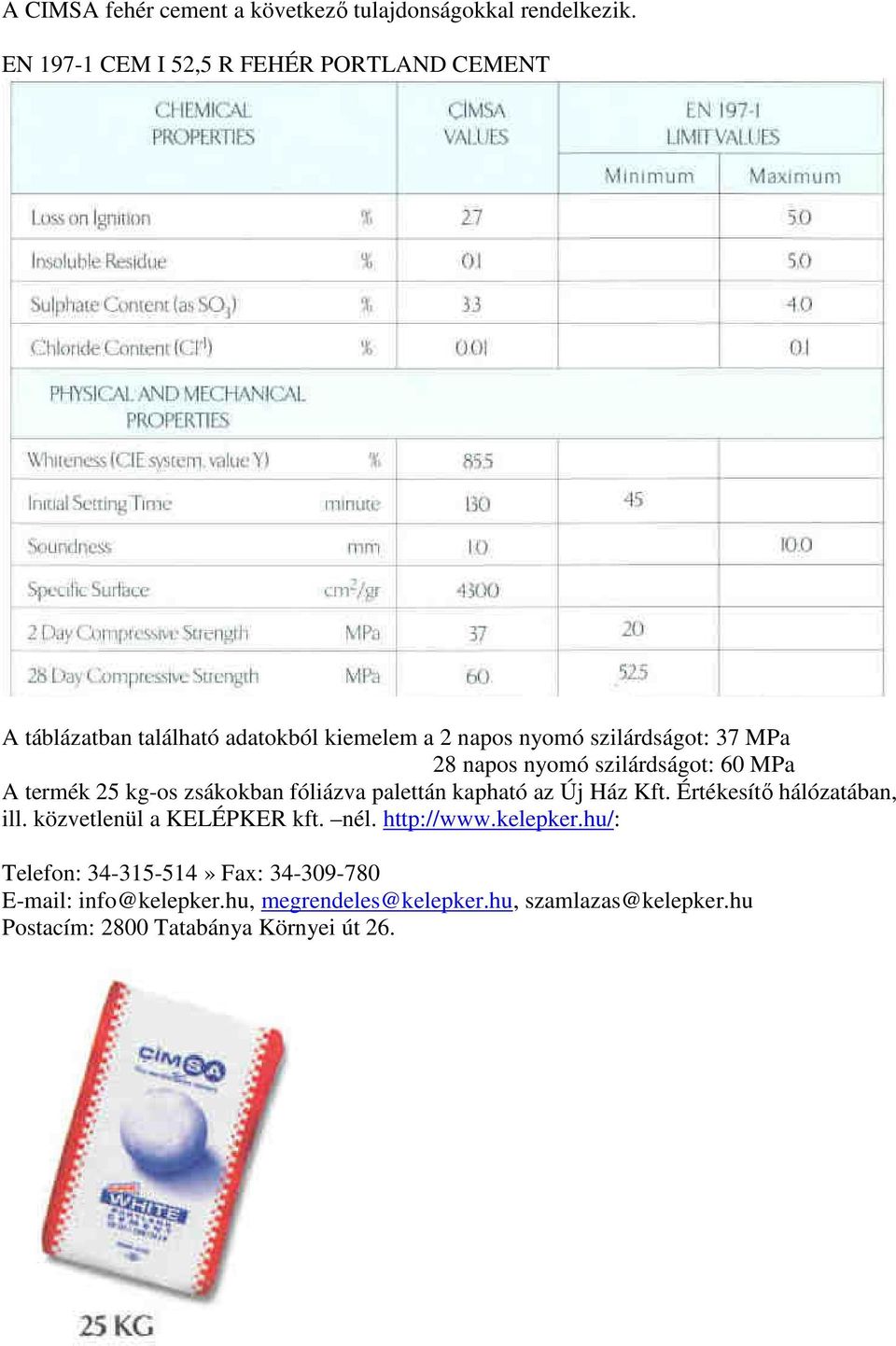 napos nyomó szilárdságot: 60 MPa A termék 25 kg-os zsákokban fóliázva palettán kapható az Új Ház Kft. Értékesítő hálózatában, ill.