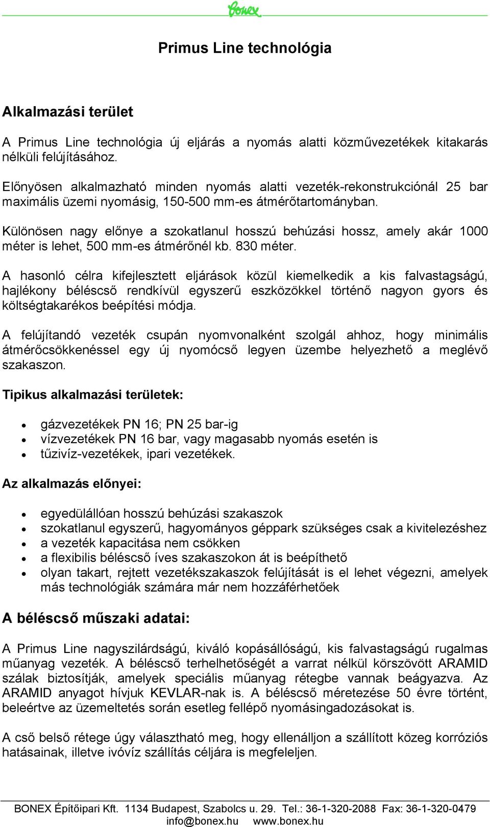 Különösen nagy előnye a szokatlanul hosszú behúzási hossz, amely akár 1000 méter is lehet, 500 mm-es átmérőnél kb. 830 méter.