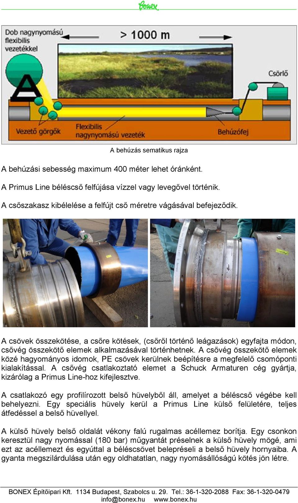 A csövek összekötése, a csőre kötések, (csőről történő leágazások) egyfajta módon, csővég összekötő elemek alkalmazásával történhetnek.