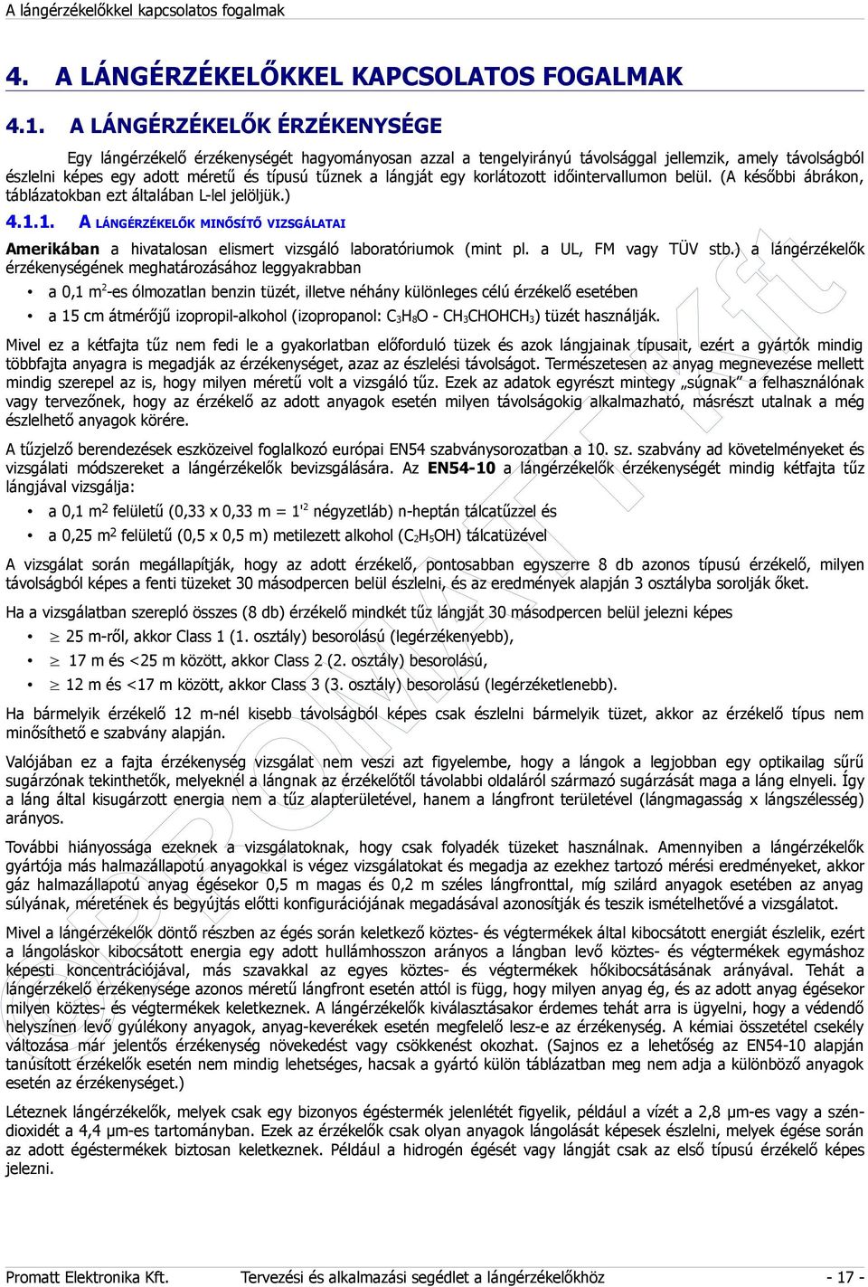 korlátozott időintervallumon belül. ( későbbi ábrákon, táblázatokban ezt általában Llel jelöljük.) 4.1.1. LÁNGÉRZÉELŐ INŐSÍTŐ VIZSGÁLTI merikában a hivatalosan elismert vizsgáló laboratóriumok (mint pl.