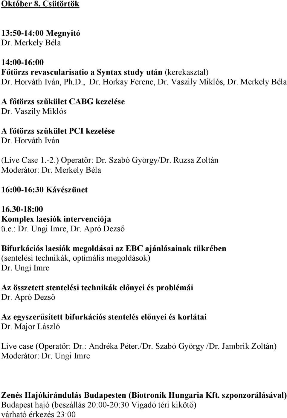 Merkely Béla 16:00-16:30 Kávészünet 16.30-18:00 Komplex laesiók intervenciója ü.e.: Dr. Ungi Imre, Dr.