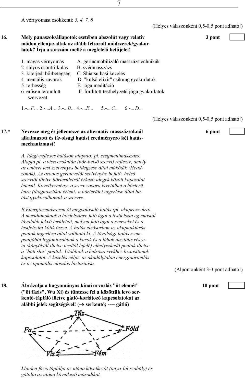 mentális zavarok D. "külső elixír" csikung gyakorlatok 5. terhesség E. jóga meditáció 6. erősen leromlott F. fordított testhelyzetű jóga gyakorlatok szervezet 1.-...F... 2.-...A... 3.-...B... 4.-...E... 5.- C 6.