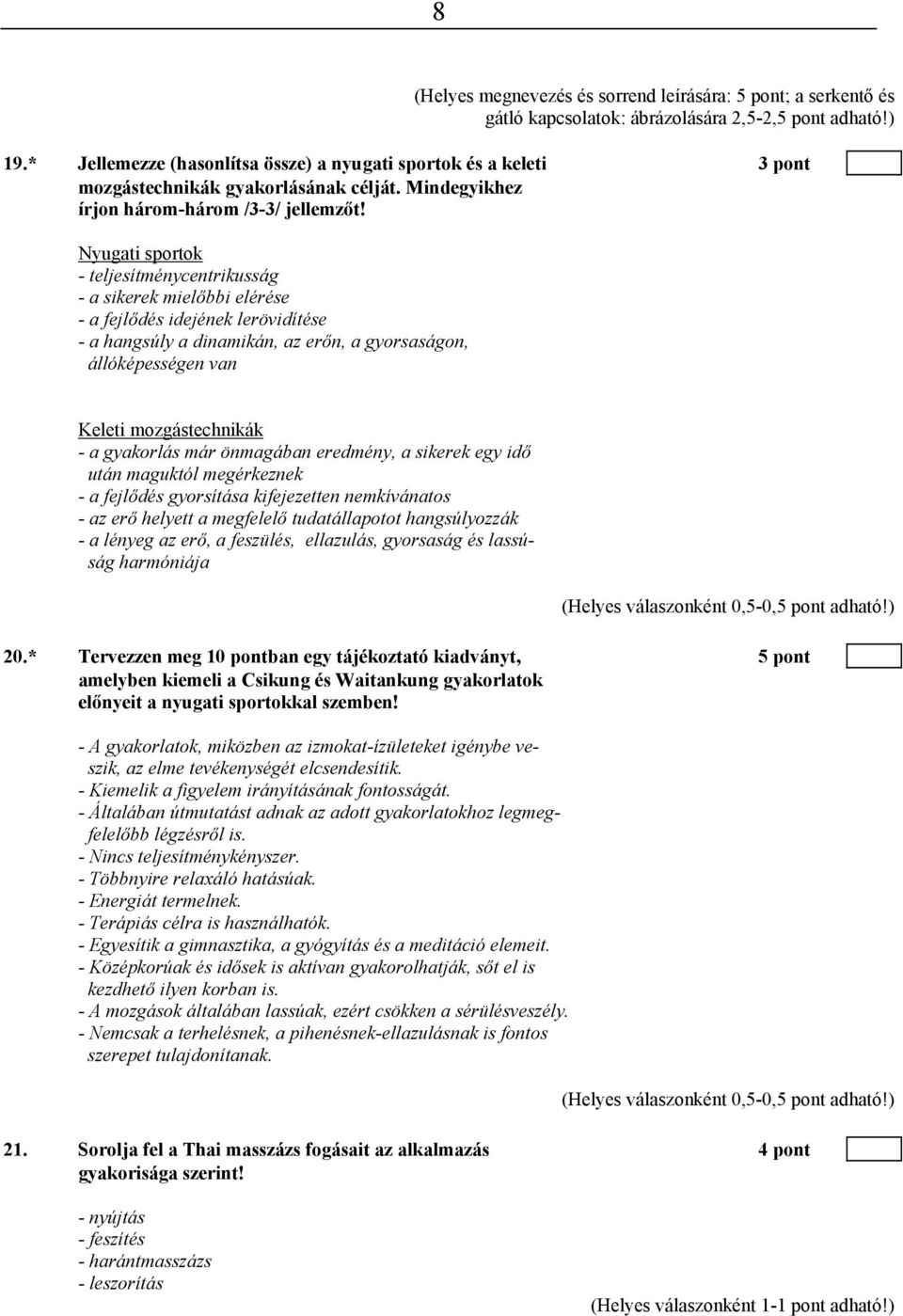 Nyugati sportok - teljesítménycentrikusság - a sikerek mielőbbi elérése - a fejlődés idejének lerövidítése - a hangsúly a dinamikán, az erőn, a gyorsaságon, állóképességen van Keleti mozgástechnikák