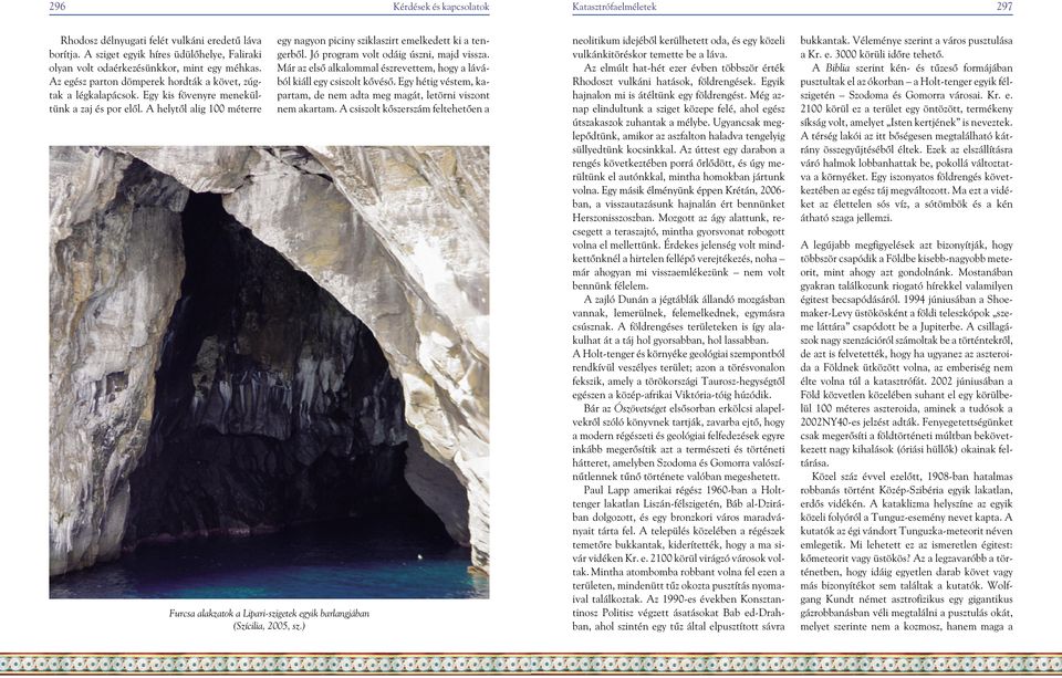 A helytõl alig 100 méterre Furcsa alakzatok a Lipari-szigetek egyik barlangjában (Szícilia, 2005, sz.) egy nagyon piciny sziklaszirt emelkedett ki a tengerbõl.