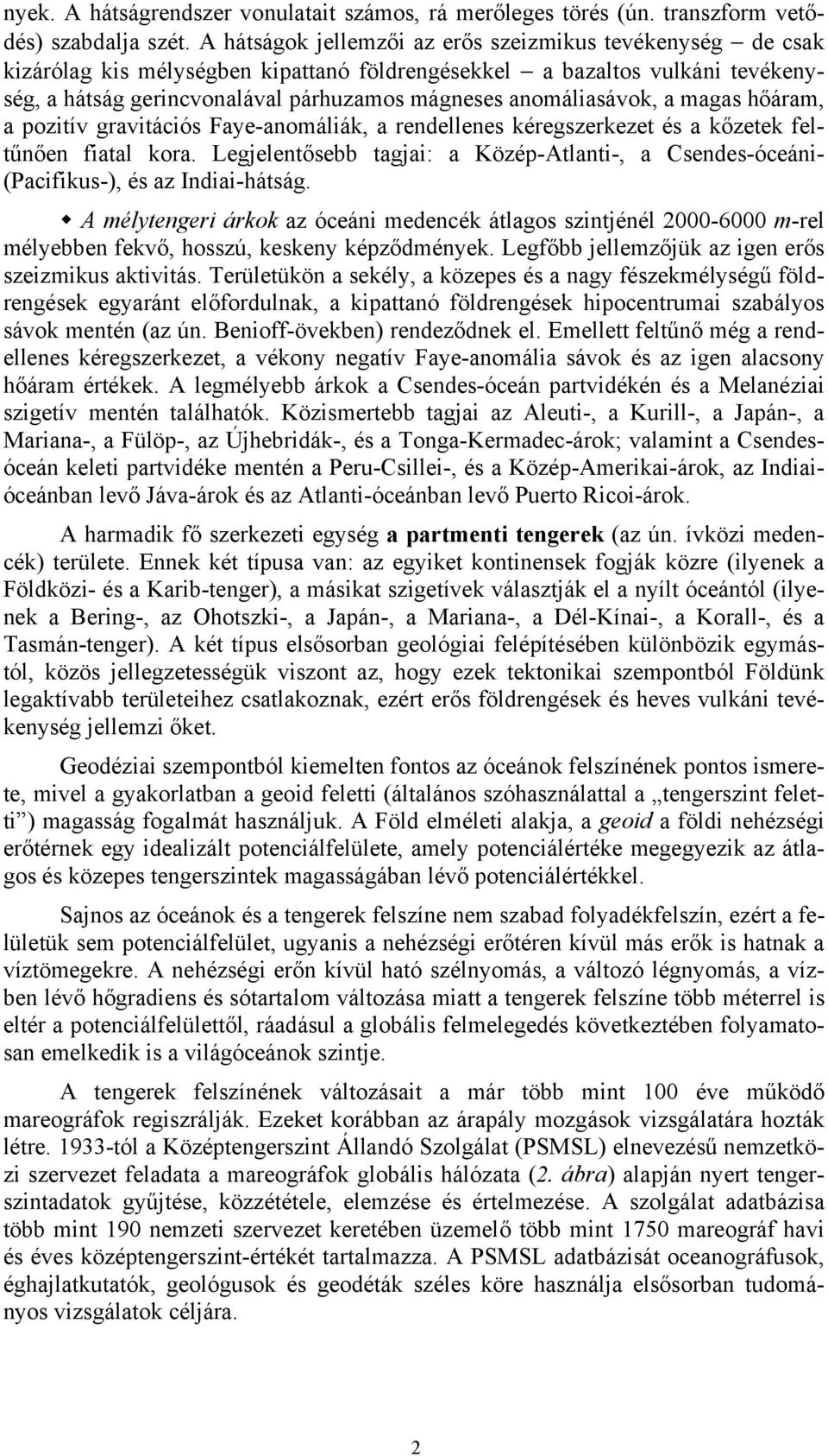 anomáliasávok, a magas hőáram, a pozitív gravitációs Faye-anomáliák, a rendellenes kéregszerkezet és a kőzetek feltűnően fiatal kora.