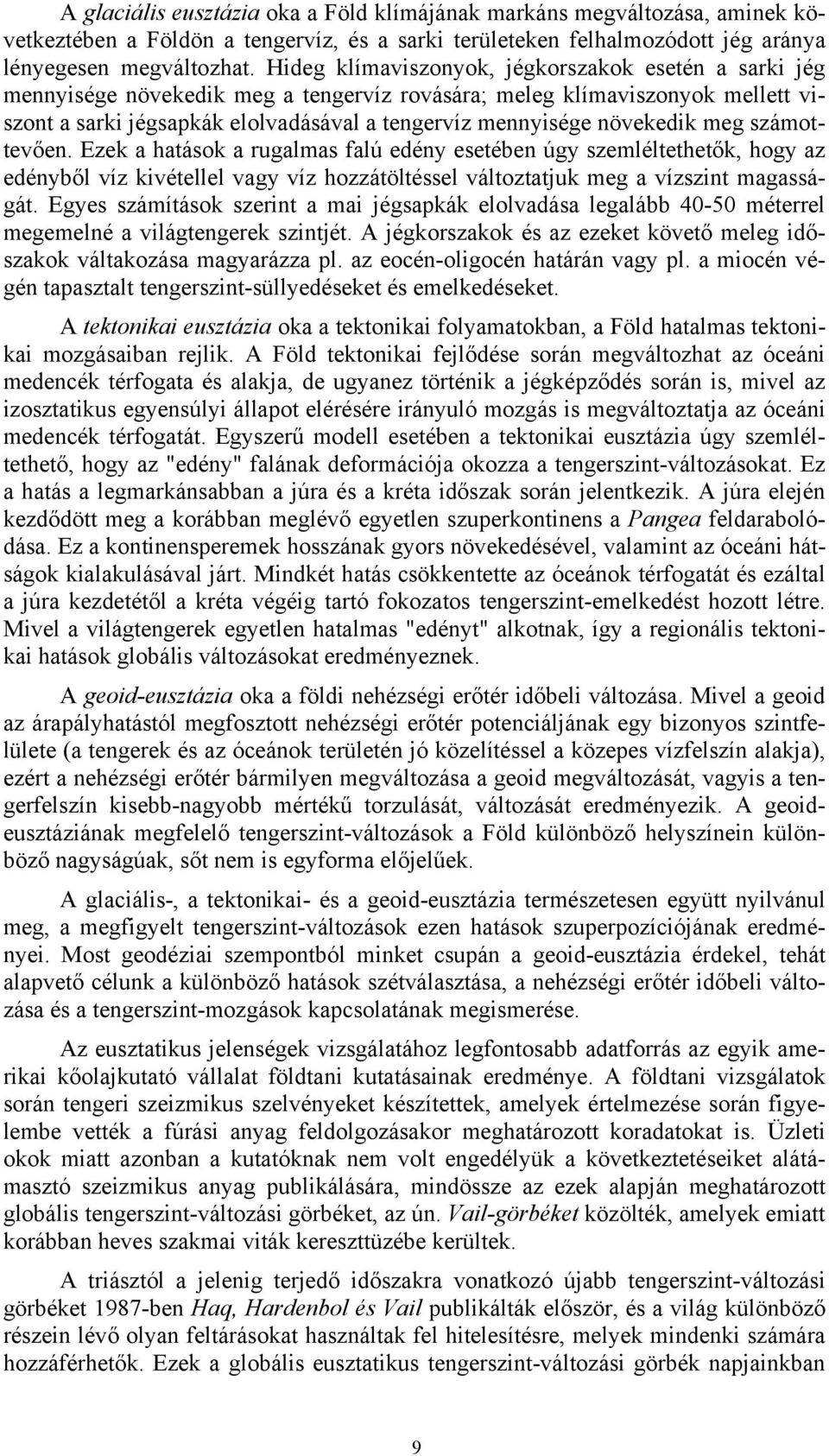 növekedik meg számottevően. Ezek a hatások a rugalmas falú edény esetében úgy szemléltethetők, hogy az edényből víz kivétellel vagy víz hozzátöltéssel változtatjuk meg a vízszint magasságát.