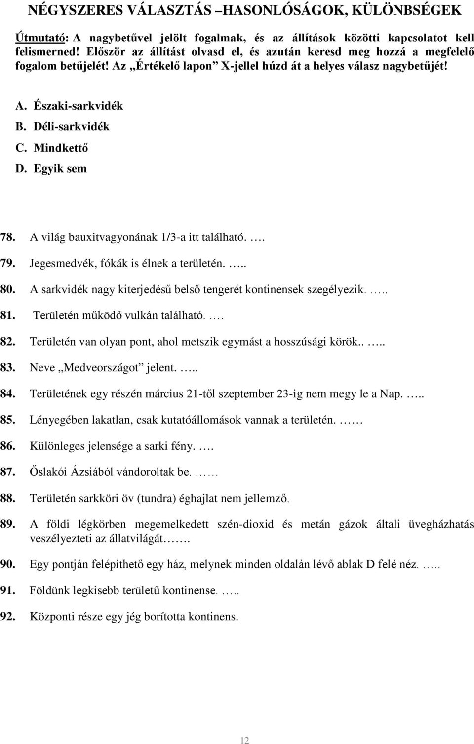 Mindkettő D. Egyik sem 78. A világ bauxitvagyonának 1/3-a itt található.. 79. Jegesmedvék, fókák is élnek a területén... 80. A sarkvidék nagy kiterjedésű belső tengerét kontinensek szegélyezik... 81.