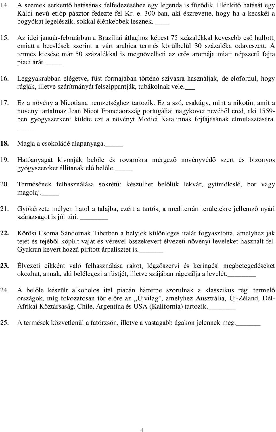 A termés kiesése már 50 százalékkal is megnövelheti az erős aromája miatt népszerű fajta piaci árát. 16.