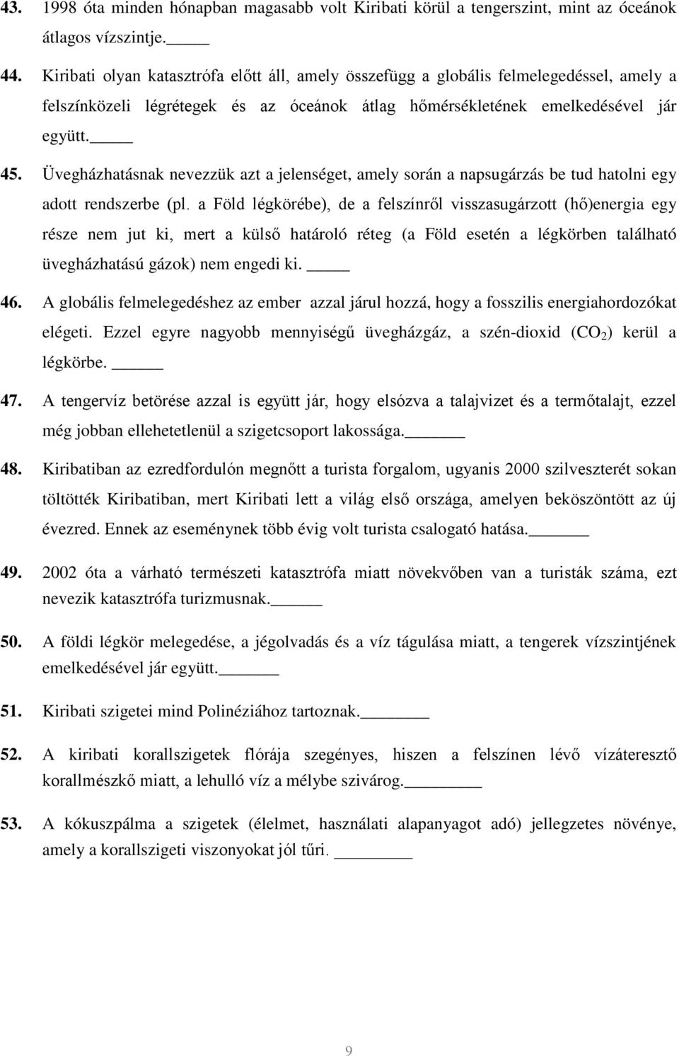 Üvegházhatásnak nevezzük azt a jelenséget, amely során a napsugárzás be tud hatolni egy adott rendszerbe (pl.