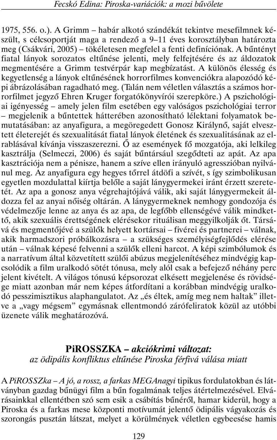 A bûntényt fiatal lányok sorozatos eltûnése jelenti, mely felfejtésére és az áldozatok megmentésére a Grimm testvérpár kap megbízatást.