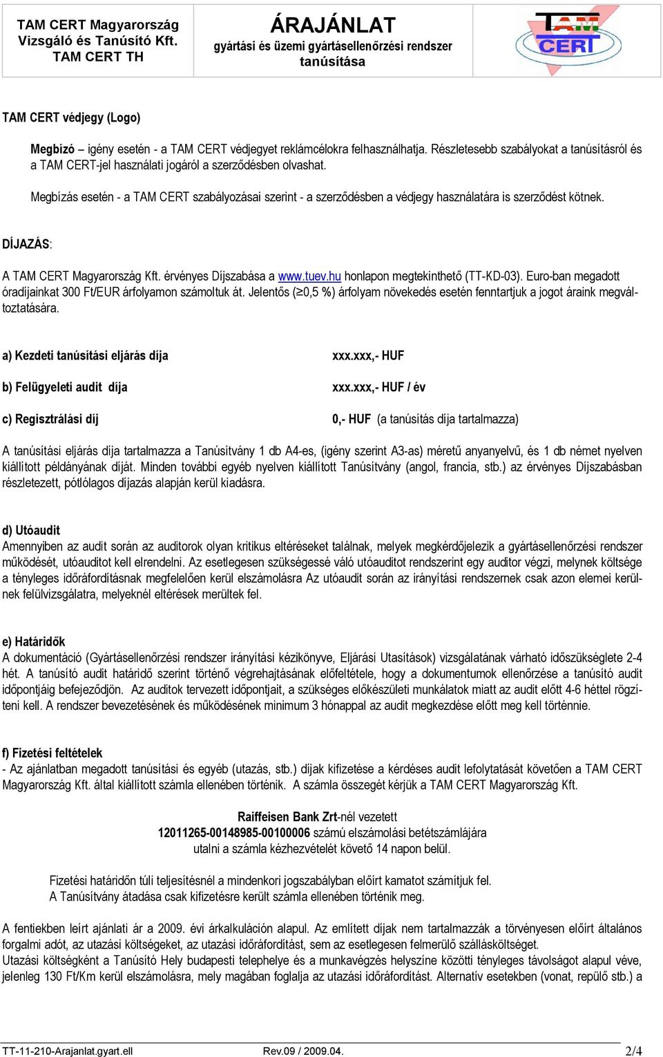 hu honlapon megtekinthető (TT-KD-03). Euro-ban megadott óradíjainkat 300 Ft/EUR árfolyamon számoltuk át. Jelentős ( 0,5 %) árfolyam növekedés esetén fenntartjuk a jogot áraink megváltoztatására.