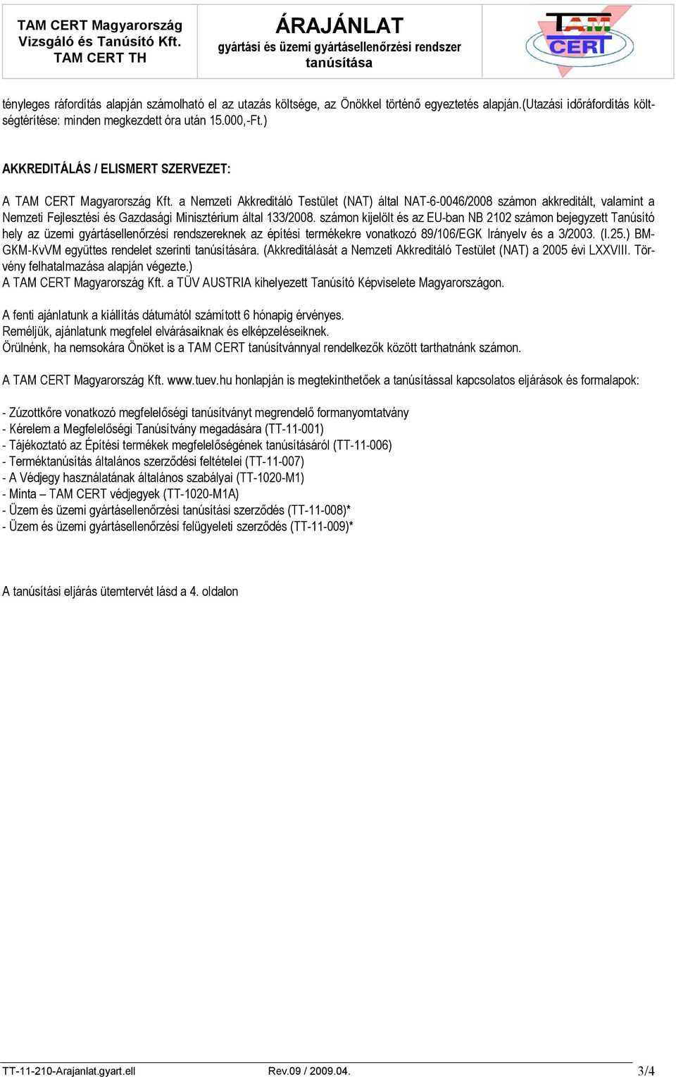 a Nemzeti Akkreditáló Testület (NAT) által NAT-6-0046/2008 számon akkreditált, valamint a Nemzeti Fejlesztési és Gazdasági Minisztérium által 133/2008.