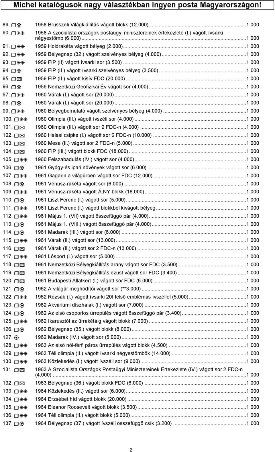 ) vágott szelvényes bélyeg (4.000)...1 000 93. 1959 FIP (II) vágott ívsarki sor (3.500)...1 000 94. 1959 FIP (II.) vágott ívsarki szelvényes bélyeg (3.500)...1 000 95. 1959 FIP (II.) vágott kisív FDC (20.