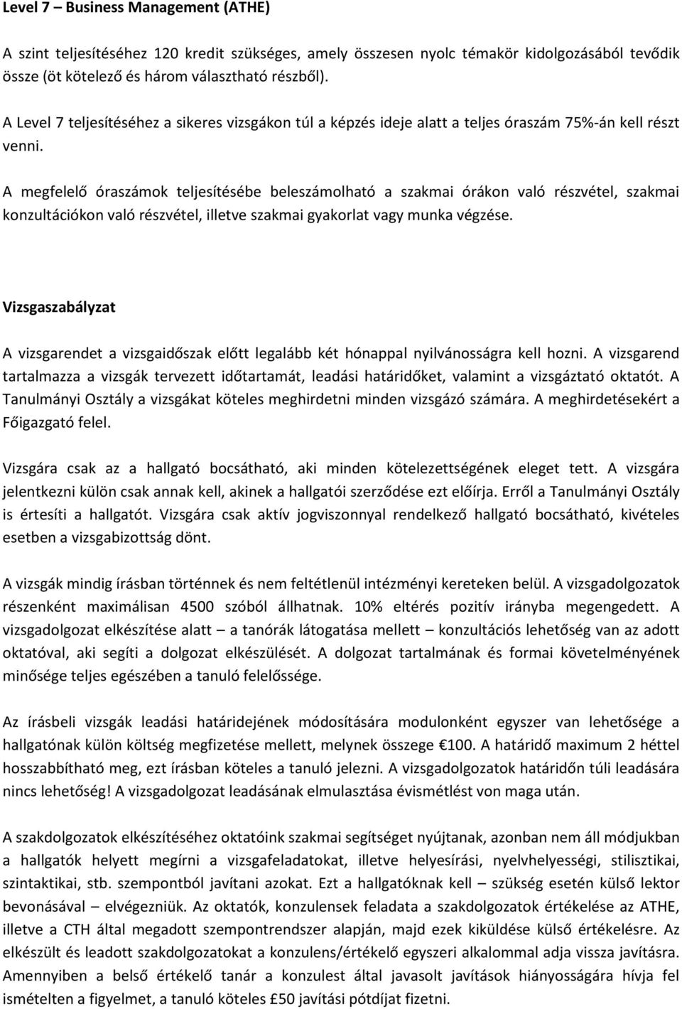 konzultációkon való részvétel, illetve szakmai gyakorlat vagy munka végzése. Vizsgaszabályzat A vizsgarendet a vizsgaidőszak előtt legalább két hónappal nyilvánosságra kell hozni.