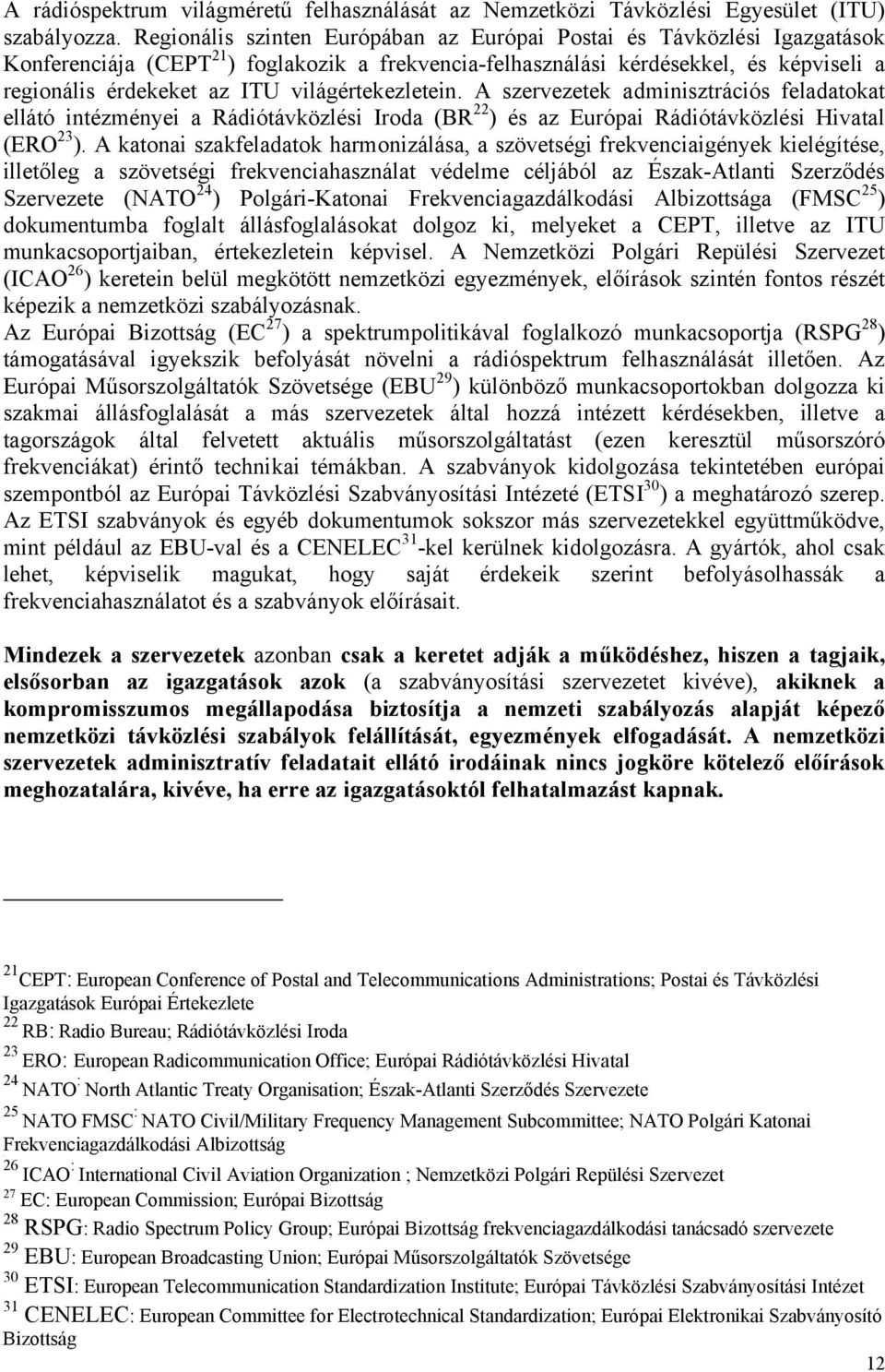 világértekezletein. A szervezetek adminisztrációs feladatokat ellátó intézményei a Rádiótávközlési Iroda (BR 22 ) és az Európai Rádiótávközlési Hivatal (ERO 23 ).