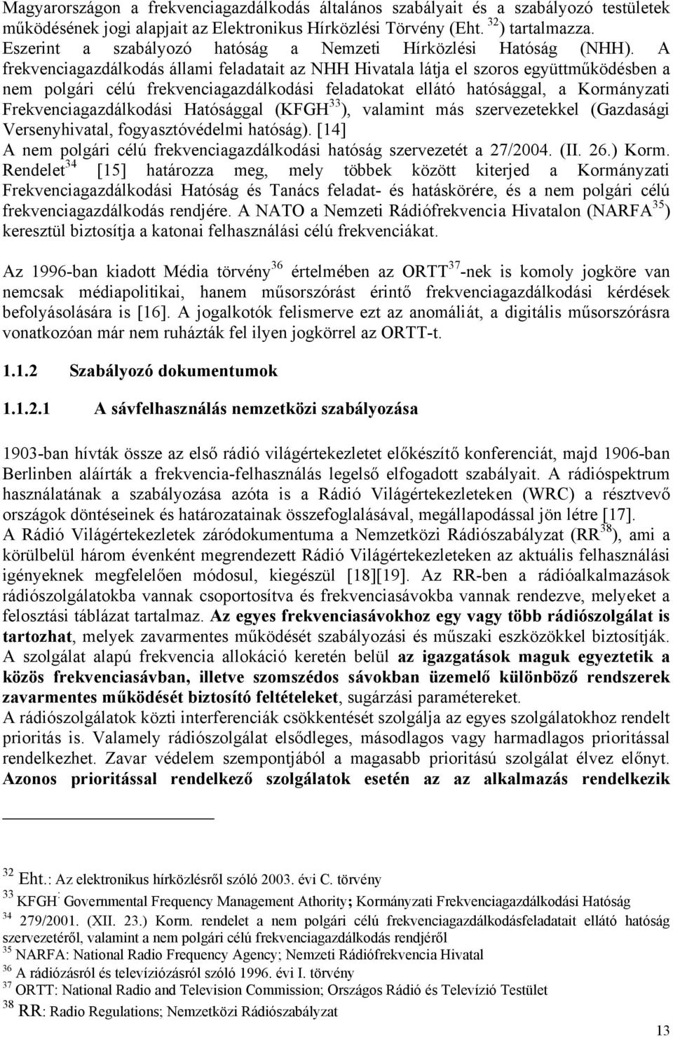 A frekvenciagazdálkodás állami feladatait az NHH Hivatala látja el szoros együttműködésben a nem polgári célú frekvenciagazdálkodási feladatokat ellátó hatósággal, a Kormányzati