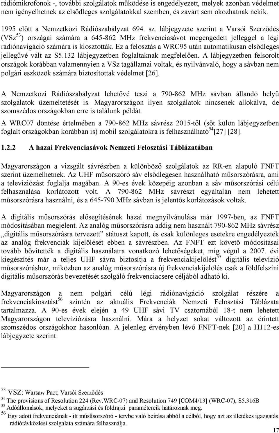 lábjegyzete szerint a Varsói Szerződés (VSz 53 ) országai számára a 645-862 MHz frekvenciasávot megengedett jelleggel a légi rádiónavigáció számára is kiosztották.