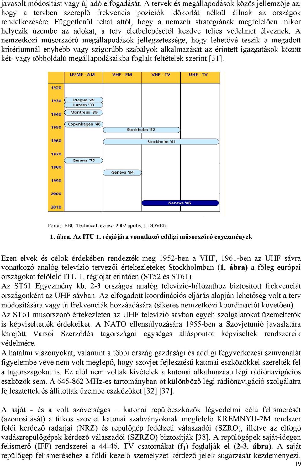 A nemzetközi műsorszóró megállapodások jellegzetessége, hogy lehetővé teszik a megadott kritériumnál enyhébb vagy szigorúbb szabályok alkalmazását az érintett igazgatások között két- vagy többoldalú