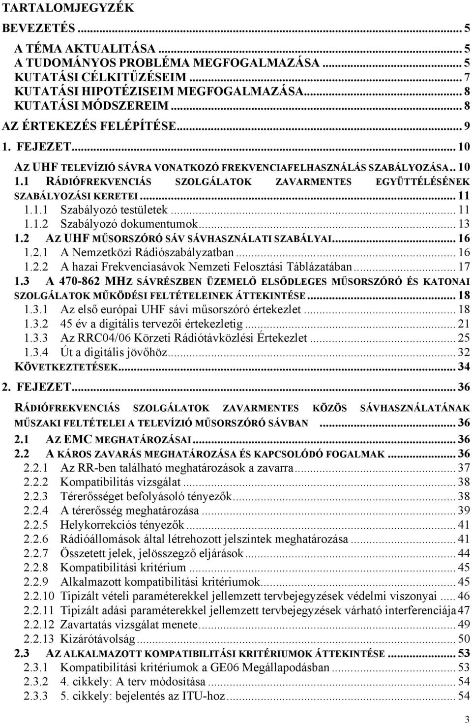 1 RÁDIÓFREKVENCIÁS SZOLGÁLATOK ZAVARMENTES EGYÜTTÉLÉSÉNEK SZABÁLYOZÁSI KERETEI... 11 1.1.1 Szabályozó testületek... 11 1.1.2 Szabályozó dokumentumok... 13 1.