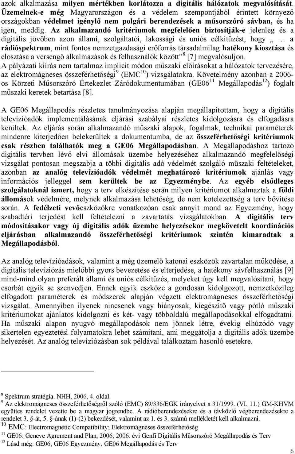 Az alkalmazandó kritériumok megfelelően biztosítják-e jelenleg és a digitális jövőben azon állami, szolgáltatói, lakossági és uniós célkitűzést, hogy a rádióspektrum, mint fontos nemzetgazdasági